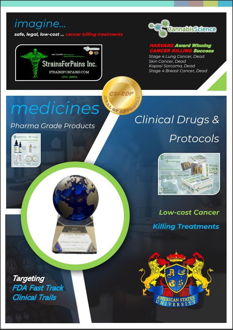 This Cancer Drug Comparable Report outlines the approximate costs associated with taking one of our Cancer Drugs through the FDA Clinical trials for commercialization. It also outlines the current Comparable Drug Values on the market today. Once our Cancer Killing Drugs are approved through the FDA process, Doctors Nationwide (Right across the country, in every State) can write a prescription for our low-cost Cancer Killing Drugs.*** Please click the Image on the left to review the full Report.The FDA IND# Application is our next step. We are ready to start the “Pharmacokinetics Translation” (approx. 3-6 months with funding in place) this is the translation report comprised from all of the successful extensive preclinical work we did as per the (2) Frontiers Reports, demonstrating efficacy and safety profiles, de-risked in the mice studies, and “Ready for Human Clinical Trials”. The Pharmacokinetics Translation report is part of the FDA Investigational New Drug (IND) Application to begin Phase 1 Clinical Trials. This is the MAIN reason we are doing the 1-Million Strong Killing Cancers VIP Fundraiser Events. We plan to raise the money through the markets and through the 1-Million Strong Fundraiser Events until we are ready to begin.Having "EBYH" as one of the funding Partners and "Presenters" with Cannabis Science at the Inaugural Fundraiser is key. It will certainly raise the Status and Value of both "EBYH" and Cannabis Science with a Successful Cancer Drug commercialization under its belt.Cheers Guys!"We are certainly on our way to the FDA"Hopefully we'll see you at the Event.All the BestRaymond - IGWT